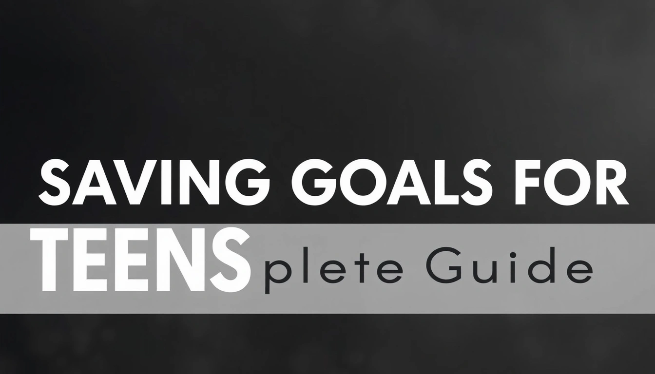Saving goals for teens — The Complete Guide Saving goals for teens — The Complete Guide